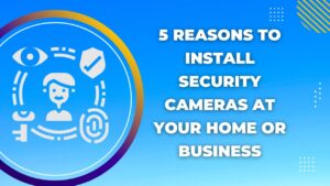 reasons to install security cameras