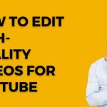 How to Edit High-Quality Videos for YouTube